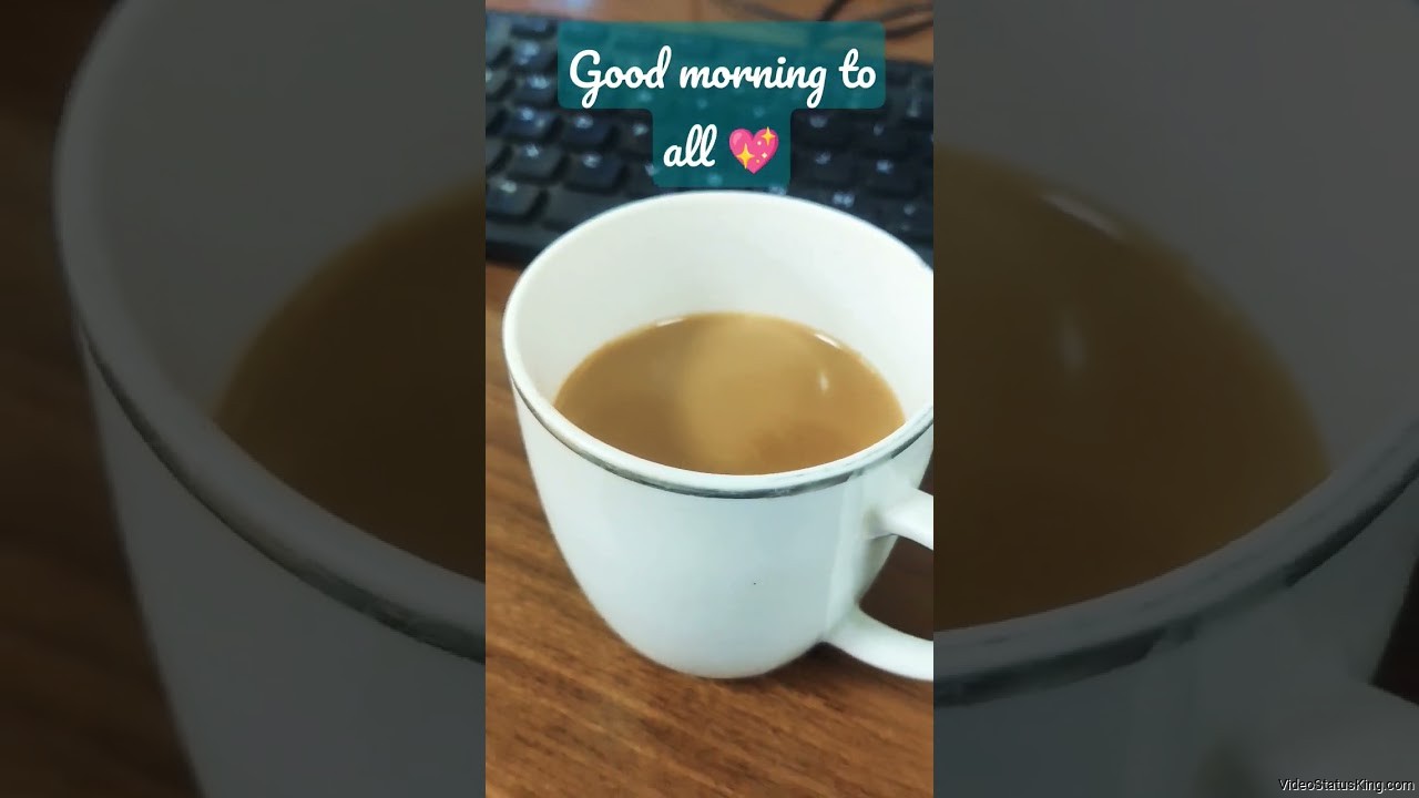 Good Morning To All Tea Status Video